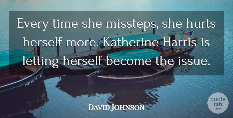 David Johnson Quote About Harris, Herself, Hurts, Letting, Time: Every Time She Missteps She...
