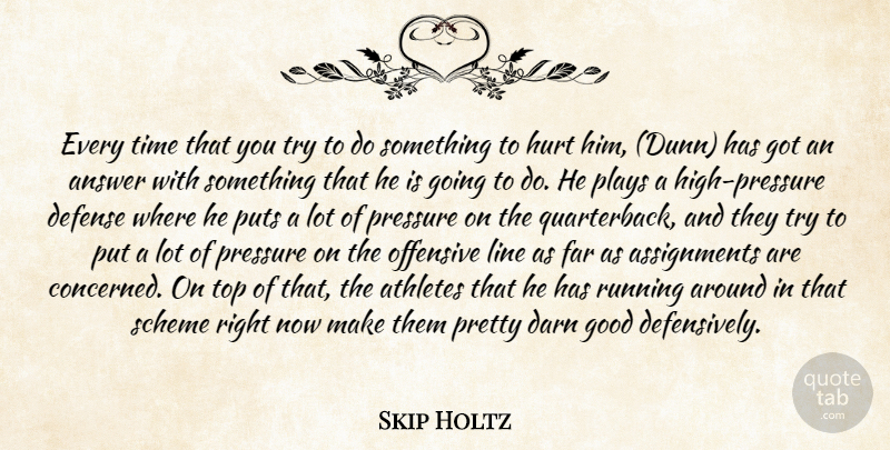 Skip Holtz Quote About Answer, Athletes, Darn, Defense, Far: Every Time That You Try...