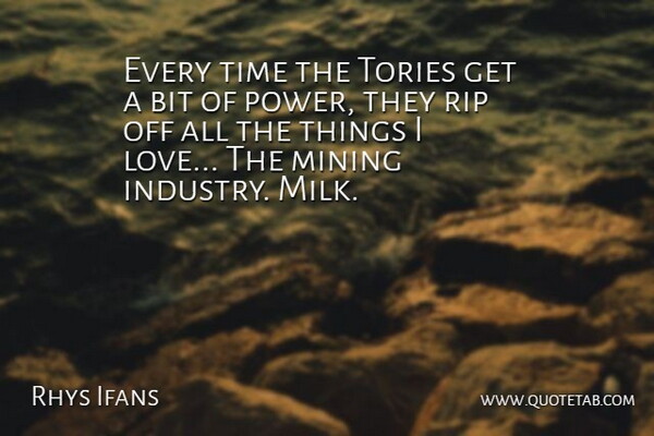 Rhys Ifans Quote About Bit, Love, Mining, Power, Rip: Every Time The Tories Get...