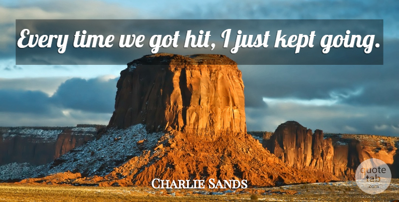 Charlie Sands Quote About Kept, Time: Every Time We Got Hit...