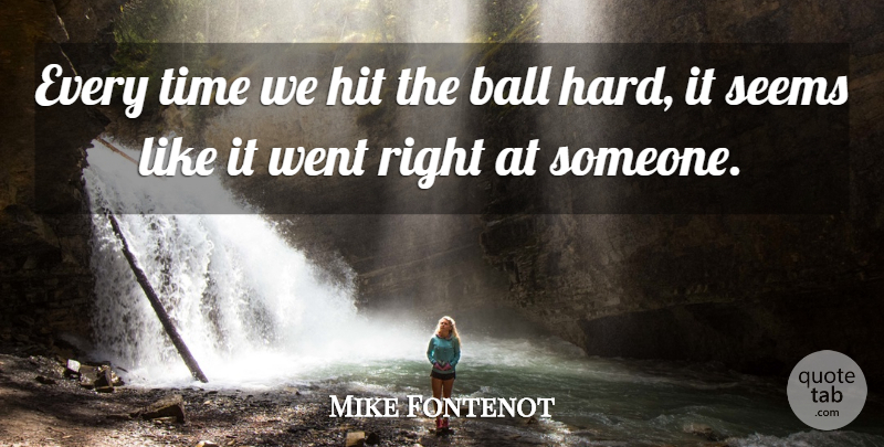 Mike Fontenot Quote About Ball, Hit, Seems, Time: Every Time We Hit The...