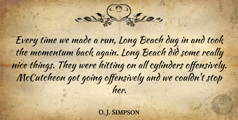 O. J. Simpson Quote About Beach, Cylinders, Dug, Hitting, Momentum: Every Time We Made A...