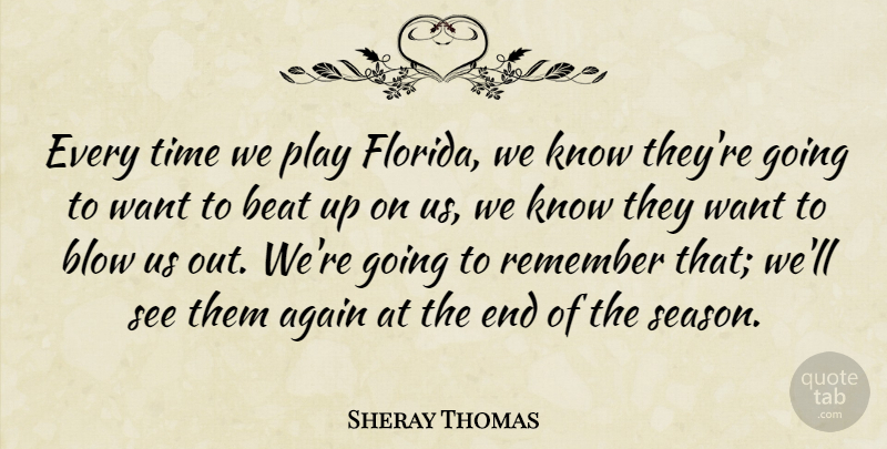 Sheray Thomas Quote About Again, Beat, Blow, Remember, Time: Every Time We Play Florida...