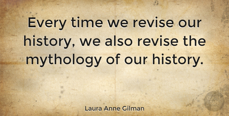 Laura Anne Gilman Quote About History, Revise, Time: Every Time We Revise Our...