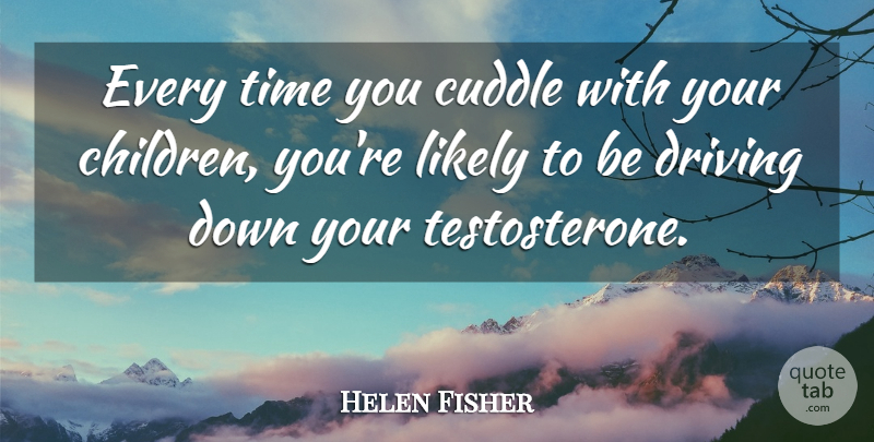 Helen Fisher Quote About Time: Every Time You Cuddle With...
