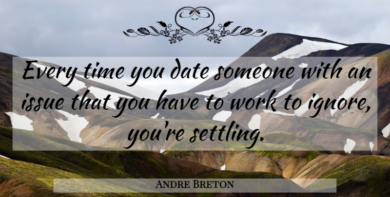 Andre Breton Quote About Love You, Issues, Settling: Every Time You Date Someone...