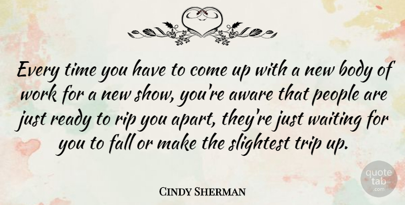 Cindy Sherman Quote About Rip, Fall, People: Every Time You Have To...