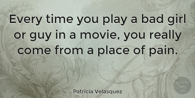 Patricia Velasquez Quote About Girl, Pain, Play: Every Time You Play A...