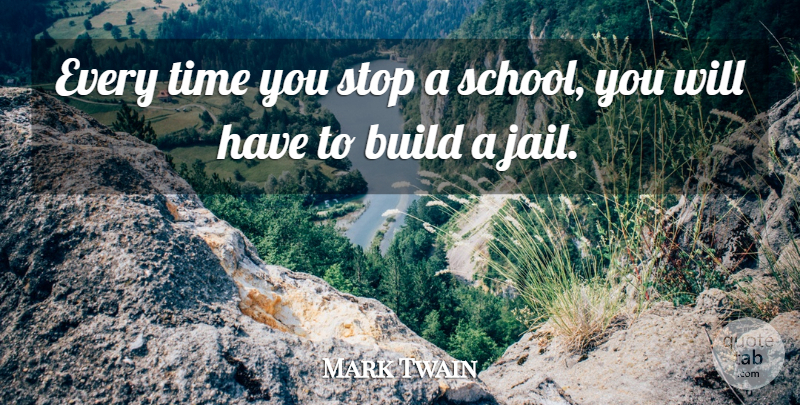 Mark Twain Quote About Education, School, Jail: Every Time You Stop A...