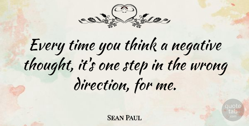 Sean Paul Quote About Thinking, Steps, Negative: Every Time You Think A...