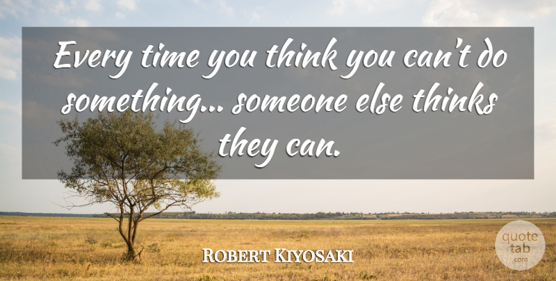 Robert Kiyosaki Quote About Thinking: Every Time You Think You...
