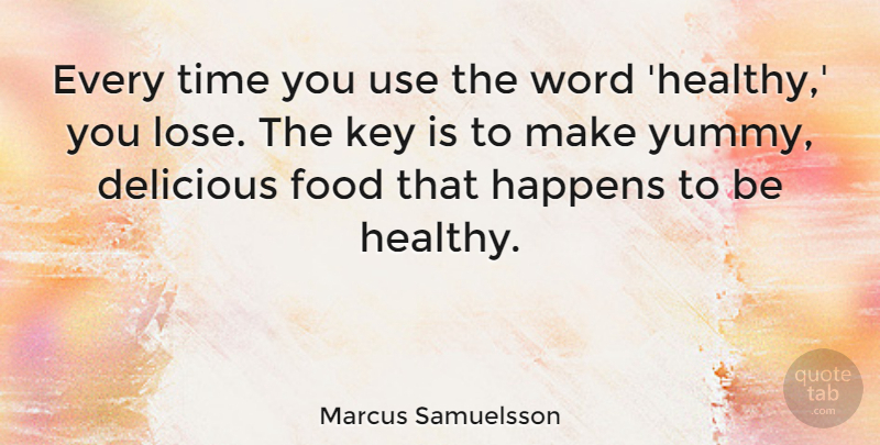 Marcus Samuelsson Quote About Delicious, Food, Happens, Key, Time: Every Time You Use The...