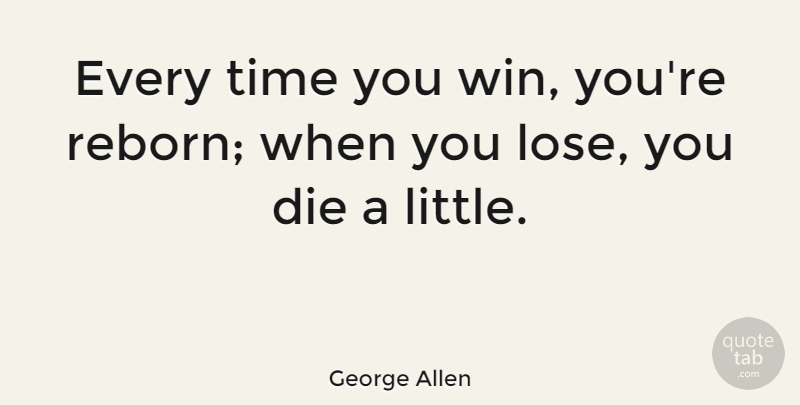 George Allen Quote About Winning, Littles, Reborn: Every Time You Win Youre...