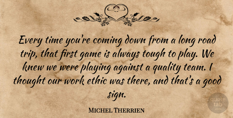Michel Therrien Quote About Against, Coming, Ethic, Game, Good: Every Time Youre Coming Down...
