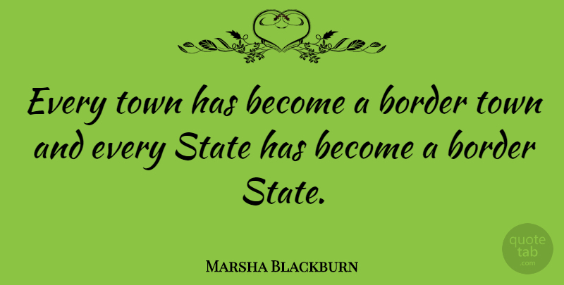 Marsha Blackburn Quote About undefined: Every Town Has Become A...