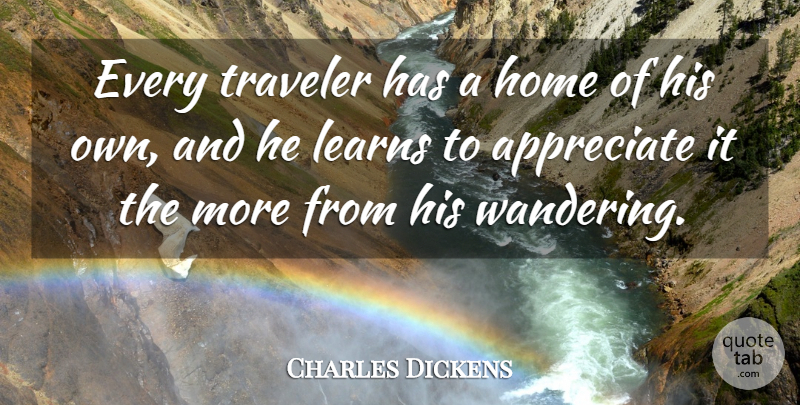 Charles Dickens Quote About Travel, Home, Appreciate: Every Traveler Has A Home...