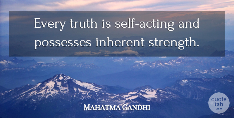 Mahatma Gandhi Quote About Truth, Self, Acting: Every Truth Is Self Acting...