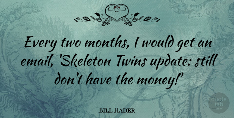Bill Hader Quote About Money: Every Two Months I Would...
