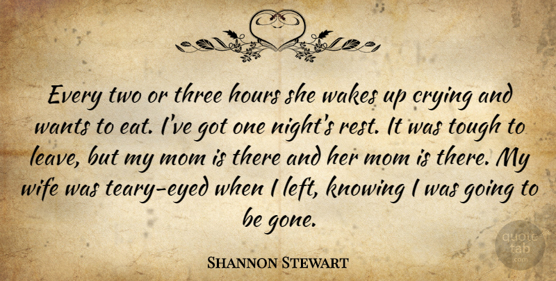 Shannon Stewart Quote About Crying, Hours, Knowing, Mom, Rest: Every Two Or Three Hours...