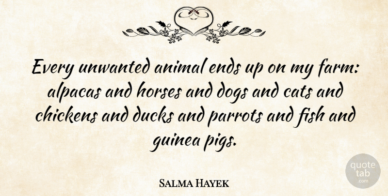 Salma Hayek Quote About Dog, Horse, Cat: Every Unwanted Animal Ends Up...