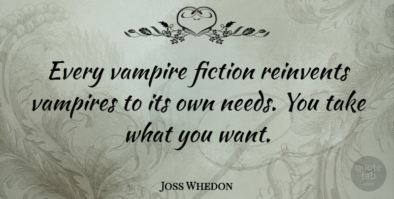 Joss Whedon Quote About Vampire, Fiction, Want: Every Vampire Fiction Reinvents Vampires...