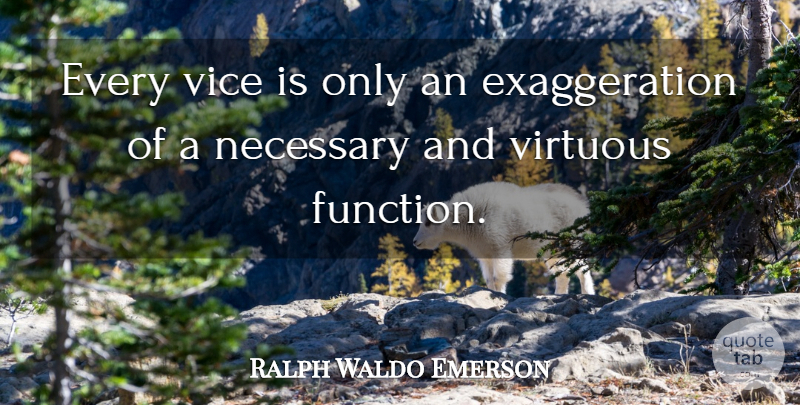 Ralph Waldo Emerson Quote About Exaggeration Is, Vices, Function: Every Vice Is Only An...
