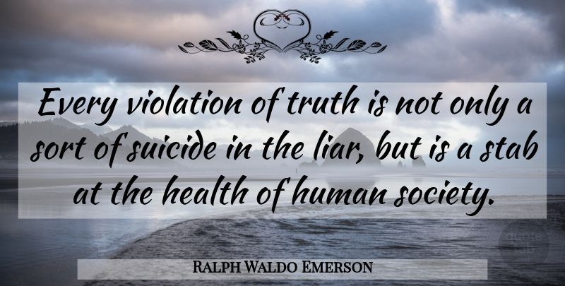 Ralph Waldo Emerson Quote About Suicide, Truth, Honesty: Every Violation Of Truth Is...