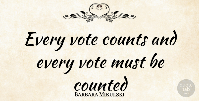 Barbara Mikulski Quote About Vote: Every Vote Counts And Every...