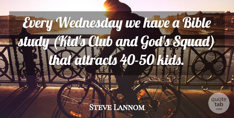 Steve Lannom Quote About Attracts, Bible, Club, Study, Wednesday: Every Wednesday We Have A...