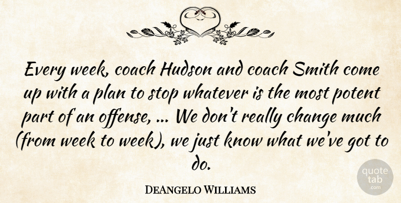 DeAngelo Williams Quote About Change, Coach, Hudson, Plan, Potent: Every Week Coach Hudson And...