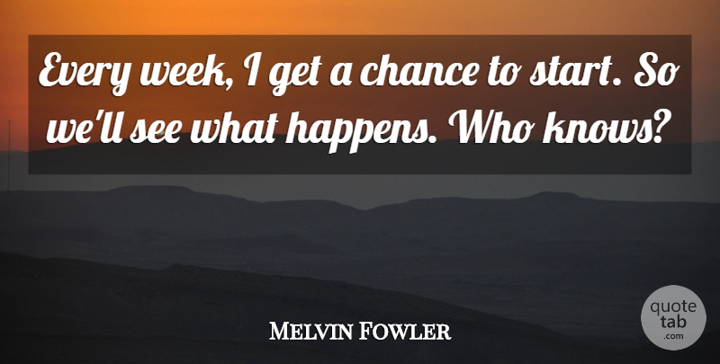 Melvin Fowler Quote About Chance: Every Week I Get A...