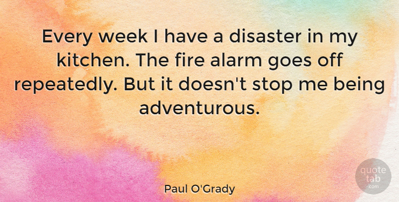 Paul O'Grady Quote About Fire, Kitchen, Alarms: Every Week I Have A...