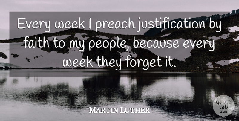 Martin Luther Quote About People, Forget, Week: Every Week I Preach Justification...