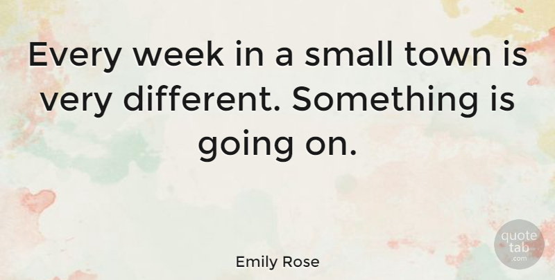 Emily Rose Quote About undefined: Every Week In A Small...