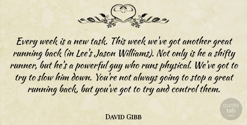 David Gibb Quote About Control, Great, Guy, Jason, Powerful: Every Week Is A New...