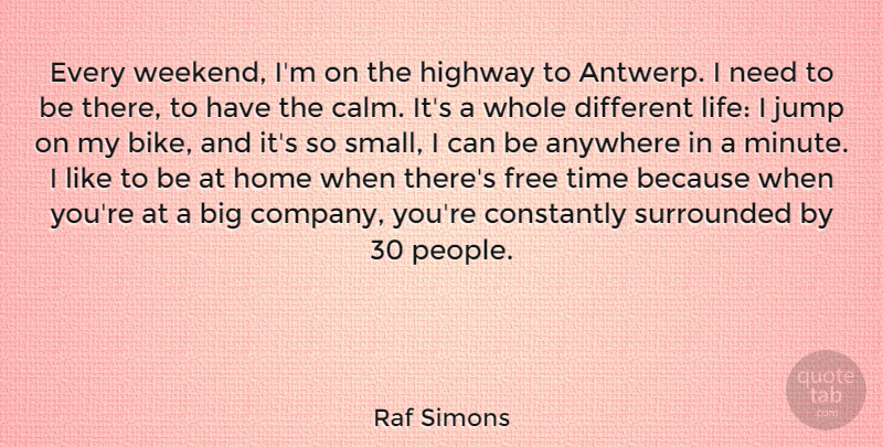 Raf Simons Quote About Anywhere, Constantly, Free, Highway, Home: Every Weekend Im On The...
