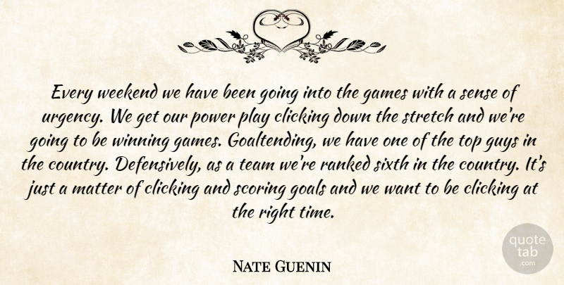 Nate Guenin Quote About Clicking, Games, Goals, Guys, Matter: Every Weekend We Have Been...