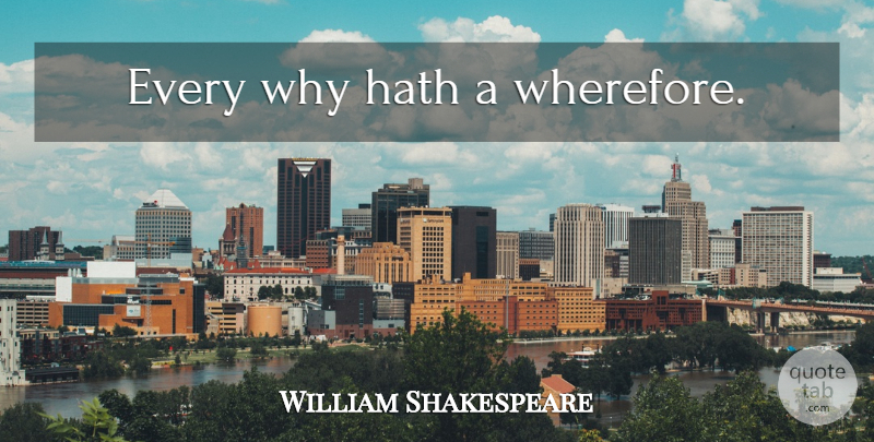 William Shakespeare Quote About Cause And Effect: Every Why Hath A Wherefore...