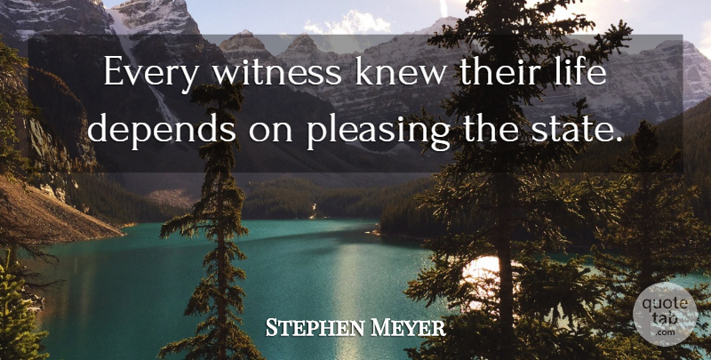 Stephen Meyer Quote About Depends, Knew, Life, Pleasing, Witness: Every Witness Knew Their Life...