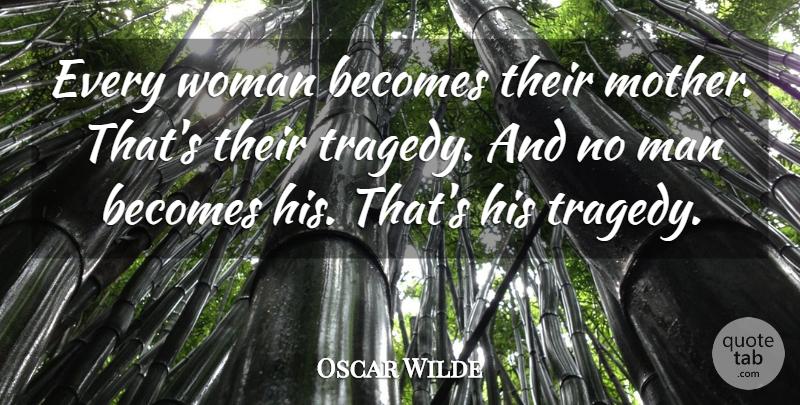 Oscar Wilde Quote About Mother, Men, Tragedy: Every Woman Becomes Their Mother...