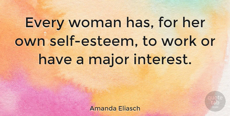 Amanda Eliasch Quote About Major, Work: Every Woman Has For Her...