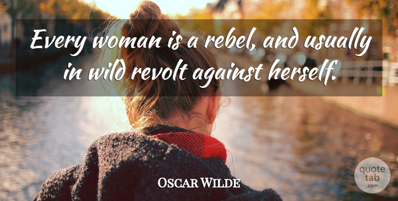Oscar Wilde Quote About Rebel, Revolt: Every Woman Is A Rebel...