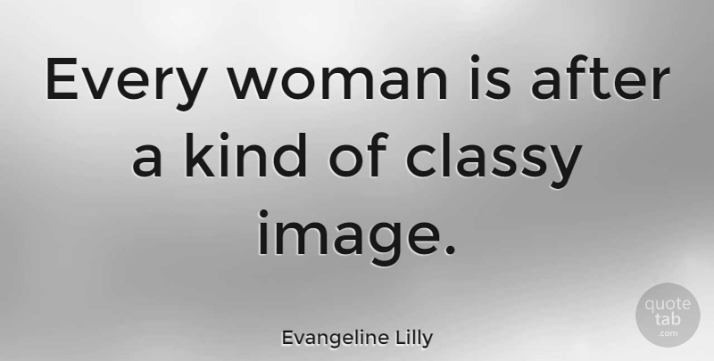 Evangeline Lilly Quote About Kind: Every Woman Is After A...