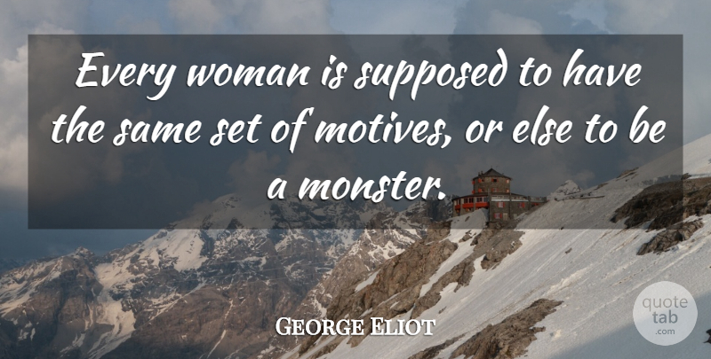 George Eliot Quote About Women, Monsters, Literature: Every Woman Is Supposed To...