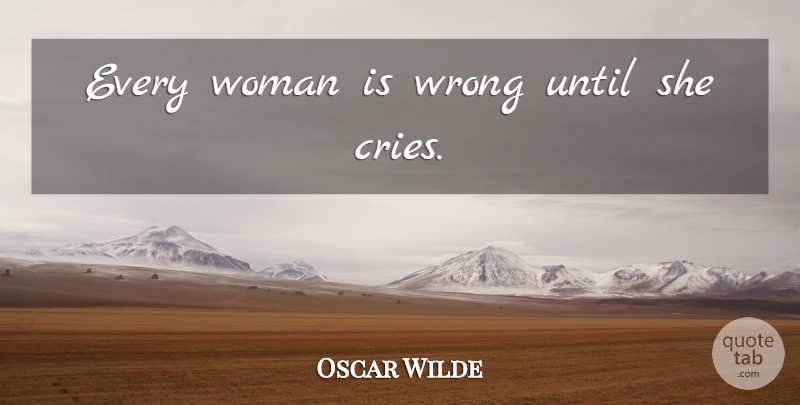 Oscar Wilde Quote About Women, Tears, Cry: Every Woman Is Wrong Until...