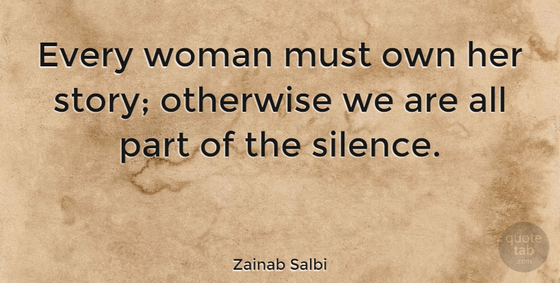 Zainab Salbi Quote About Silence, Stories: Every Woman Must Own Her...