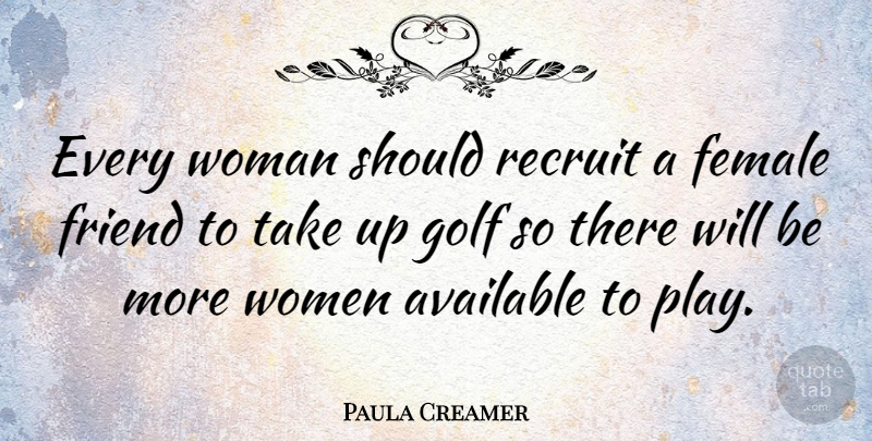 Paula Creamer Quote About Golf, Play, Female: Every Woman Should Recruit A...