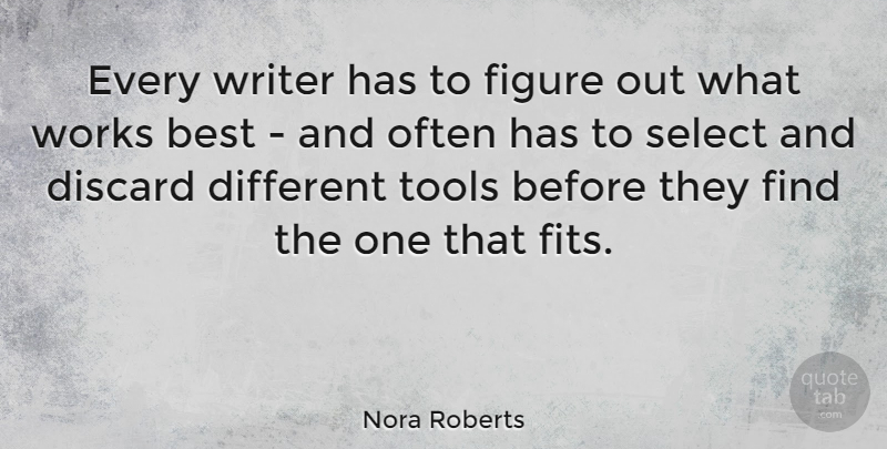 Nora Roberts Quote About Tools, Different, Fit: Every Writer Has To Figure...