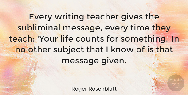 Roger Rosenblatt Quote About Teacher, Writing, Giving: Every Writing Teacher Gives The...