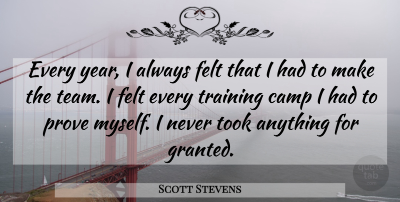 Scott Stevens Quote About Camp, Felt, Prove, Took, Training: Every Year I Always Felt...